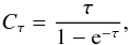 Mathematical equation: \begin{eqnarray} C_{\tau} = \frac{\tau}{1-{\rm e}^{-\tau}}, \label{tau} \end{eqnarray}