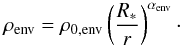 Mathematical equation: $$ \rho_{\mathrm{env}}= \rho_{0,\mathrm{env}} \left(R_*\over{r}\right)^{\alpha_{\mathrm{env}}}\cdot $$