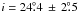Mathematical equation: \hbox{$i = 24\fdg4\,\pm\,2\fdg5$}