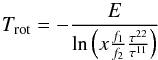 Mathematical equation: \appendix \setcounter{section}{1} \begin{equation} T_{\rm rot} = - \frac{E}{\ln \left(x \frac{f_1}{f_2} \frac{\tau^{22}}{\tau^{11}} \right)} \label{equ_T_rot_1} \end{equation}
