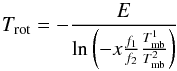 Mathematical equation: \appendix \setcounter{section}{1} \begin{equation} T_{\rm rot} = - \frac{E}{\ln \left(- x \frac{f_1}{f_2} \frac{T_{\rm mb}^{1}}{T_{\rm mb}^{2}} \right)} \label{equ_T_rot_3} \end{equation}