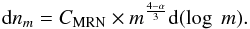 Mathematical equation: \appendix \setcounter{section}{1} \begin{equation} {\rm d}n_m = C_{\rm MRN} \times m^{\frac{4-\alpha}{3}} {\rm d}(\log \; m).\vspace*{2mm} \end{equation}
