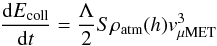 Mathematical equation: \begin{equation} \frac{{\rm d}E_\mathrm{coll}}{{\rm d}t}=\frac{\Lambda}{2}S\rho_\mathrm{atm}(h)v_\mathrm{\mu MET}^3 \label{eq_incoming_energy} \end{equation}
