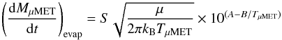 Mathematical equation: \begin{equation} \left(\frac{{\rm d}M_\mathrm{\mu MET}}{{\rm d}t}\right)_\mathrm{evap} = S \sqrt{\frac{\mu}{2\pi k_\mathrm{B}T_\mathrm{\mu MET}}} \times 10^{(A-B/T_\mathrm{\mu MET})} \label{eq_mass_loss_evap} \end{equation}