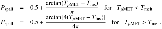 Mathematical equation: \begin{eqnarray*} P_\mathrm{spall}&=&0.5 + \frac{\arctan(T_\mathrm{\mu MET}-T_\mathrm{fus})}{\pi} \;\;\; \mathrm{for} \;\;\; T_\mathrm{\mu MET} < T_\mathrm{melt} \\[-1mm] P_\mathrm{spall}&=&0.5 + \frac{\arctan[4(T_\mathrm{\mu MET}-T_\mathrm{fus})]}{4\pi} \;\;\; \mathrm{for} \;\;\; T_\mathrm{\mu MET} > T_\mathrm{melt}. \end{eqnarray*}