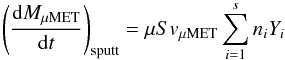 Mathematical equation: \begin{equation} \left(\frac{{\rm d}M_\mathrm{\mu MET}}{{\rm d}t}\right)_\mathrm{sputt}=\mu S v_\mathrm{\mu MET}\sum_{i=1}^{s} n_{i} Y_{i} \label{eq_mass_loss_sputt} \end{equation}