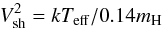 Mathematical equation: \begin{equation} V_{\rm sh}^{2} = k T_{\rm eff} / 0.14 m_{\rm H} \end{equation}