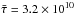 Mathematical equation: \hbox{$\bar{\tau} = 3.2 \times 10 ^{10}$}