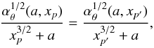 Mathematical equation: \begin{equation} \frac{\alpha_{\theta}^{1/2}(a,x_{p})}{x_{p}^{3/2}+a} = \frac{\alpha_{\theta}^{1/2}(a,x_{p'})}{x_{p'}^{3/2}+a} , \end{equation}