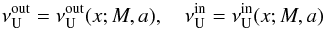Mathematical equation: \begin{equation} \nu^{\mathrm{out}}_{\mathrm{U}} = \nu^{\mathrm{out}}_{\mathrm{U}}(x;M,a) , \quad \nu^{\mathrm{in}}_{\mathrm{U}} = \nu^{\mathrm{in}}_{\mathrm{U}}(x;M,a) \end{equation}