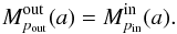 Mathematical equation: \begin{equation} M^{\mathrm{out}}_{p_{\mathrm{out}}}(a) = M^{\mathrm{in}}_{p_{\mathrm{in}}}(a) . \label{RS} \end{equation}