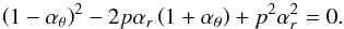 Mathematical equation: \appendix \setcounter{section}{2} \begin{equation} \left(1-\alpha_{\theta}\right)^2-2p\alpha_{{r}}\left(1+\alpha_{\theta}\right)+p^2\alpha_{{r}}^2=0. \end{equation}