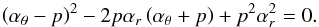 Mathematical equation: \appendix \setcounter{section}{2} \begin{equation} \left(\alpha_{\theta}-p\right)^2-2p\alpha_{{r}}\left(\alpha_{\theta}+p\right)+p^2\alpha_{{r}}^2=0. \end{equation}