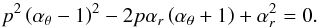 Mathematical equation: \appendix \setcounter{section}{2} \begin{equation} p^2\left(\alpha_{\theta}-1\right)^2-2p\alpha_{{r}}\left(\alpha_{\theta}+1\right)+ \alpha_{{r}}^2=0. \end{equation}