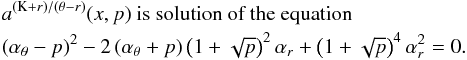 Mathematical equation: \appendix \setcounter{section}{3} \begin{eqnarray} \lefteqn{a^{\left(\mathrm{K}+{r}\right)/\left(\theta-{r}\right)}(x,p) \mbox { is solution of the~equation}}\nonumber\\ \lefteqn{ \left(\alpha_{\theta}-p\right)^2-2\left(\alpha_{\theta}+p\right)\left(1+\sqrt{p}\right)^2\alpha_{{r}}+\left(1+\sqrt{p}\right)^4\alpha_{{r}}^2=0.}\nonumber \end{eqnarray}