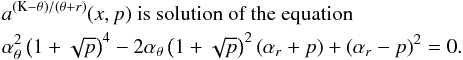 Mathematical equation: \appendix \setcounter{section}{3} \begin{eqnarray} \lefteqn{a^{\left(\mathrm{K}-\theta\right)/\left(\theta+{r}\right)}(x,p) \mbox{ is solution of the~equation}}\nonumber\\ \lefteqn{ \alpha_{\theta}^2\left(1+\sqrt{p}\right)^4-2\alpha_{\theta}\left(1+\sqrt{p}\right)^2\left(\alpha_{{r}}+p\right)+ \left(\alpha_{{r}}-p\right)^2=0.}\nonumber \end{eqnarray}