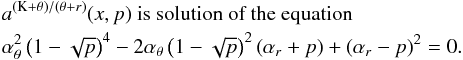 Mathematical equation: \appendix \setcounter{section}{3} \begin{eqnarray} \lefteqn{a^{\left(\mathrm{K}+\theta\right)/\left(\theta+{r}\right)}(x,p) \mbox{ is solution of the~equation}}\nonumber\\ \lefteqn{ \alpha_{\theta}^2\left(1-\sqrt{p}\right)^4-2\alpha_{\theta}\left(1-\sqrt{p}\right)^2 \left(\alpha_{{r}}+p\right)+\left(\alpha_{{r}}-p\right)^2=0.}\nonumber \end{eqnarray}