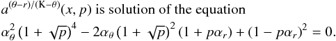 Mathematical equation: \appendix \setcounter{section}{3} \begin{eqnarray} \lefteqn{a^{\left(\theta-{r}\right)/\left(\mathrm{K}-\theta\right)}(x,p) \mbox{ is solution of the~equation}}\nonumber\\ \lefteqn{ \alpha_{\theta}^2\left(1+\sqrt{p}\right)^4-2\alpha_{\theta}\left(1+\sqrt{p}\right)^2 \left(1+p\alpha_{{r}}\right)+\left(1-p\alpha_{{r}}\right)^2=0.}\nonumber \end{eqnarray}