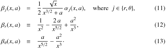Mathematical equation: \begin{eqnarray} \label{implicitcondition} \beta_ {j}(x,a)&=&\frac{1}{2}\frac{\sqrt{x}}{x^{3/2}+a}\,\alpha_ {j}(x,a),\quad \mathrm{where}\ ~ {j}\in\{{r},\theta\},\\ \beta_{{r}}(x,a)&\equiv&\frac{1}{x^{2}}-\frac{2\,a}{x^{5/2}}+ \frac {a^2} {x^3},\\ \beta_{\theta}(x,a)&\equiv&\frac{a}{x^{5/2}}-\frac{a^2}{x^3}\cdot \end{eqnarray}