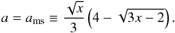 Mathematical equation: \begin{equation} a=a_{\mathrm{ms}}\equiv\frac{\sqrt{x}}{3}\left(4-\sqrt{3x-2}\right). \vspace*{-1mm} \end{equation}