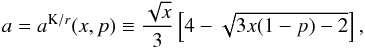 Mathematical equation: \begin{equation} \label{aD2} a=a^{\mathrm{K}/{r}}(x,p)\equiv\frac{\sqrt{x}}{3}\left[4-\sqrt{3x(1-p)-2}\right] , \end{equation}