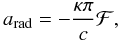 Mathematical equation: \begin{equation} a_{\rm rad} = - \frac{\kappa\pi}{c}\mathcal{F}, \end{equation}