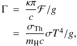 Mathematical equation: \begin{equation} \begin{array}{r c l} \Gamma & = & \dfrac{\kappa\pi}{c}\mathcal{F}/g\\[3mm] & = & \dfrac{\sigma_{\rm Th}}{m_{\rm H}c}\sigma T^4/g,\\ \end{array} \end{equation}