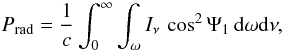 Mathematical equation: \begin{equation} P_{\rm rad} = \frac{1}{c}\int_0^{\infty}\int_{\omega} I_\nu\,\cos^2\Psi_1 \,\mathrm{d}\omega \mathrm{d}\nu, \end{equation}