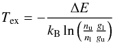 Mathematical equation: \begin{equation} T_\mathrm{ex} = - \frac{\Delta E}{k_\mathrm{B} \ln \left( \frac{n_\mathrm{u}}{n_\mathrm{l}} \frac{g_\mathrm{l}}{g_\mathrm{u}}\right)} \end{equation}