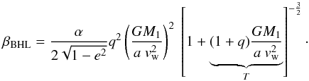 Mathematical equation: \begin{equation} \beta_{\mathrm{BHL}} = \frac{\alpha}{2\sqrt{1-e^2}} q^2 \left(\frac{GM_1}{a~v_\mathrm{w}^2}\right)^2~\left[1 + \underbrace{(1+q)\frac{G M_1}{a~v_{\mathrm{w}}^2}}_T\right]^{-\frac{3}{2}} \cdot \label{eq:BoffinJorissen2} \end{equation}