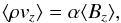Mathematical equation: \begin{equation} \mean{\rho v_z}= \alpha \mean{B_z} , \end{equation}