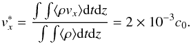 Mathematical equation: \begin{equation} v_x^*=\frac{\int\int \mean{\rho v_x} {\rm d}t{\rm d}z}{\int\int \mean{\rho}{\rm d}t{\rm d}z}=2 \times 10^{-3} c_0. \end{equation}
