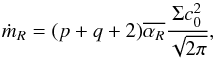Mathematical equation: \begin{equation} \dot{m}_R= (p+q+2) \overline{\alpha_R} \frac{\Sigma c_0^2}{\sqrt{2 \pi}}, \end{equation}
