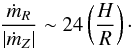 Mathematical equation: \begin{equation} \frac{\dot{m}_R}{|\dot{m}_Z|} \sim 24 \left( \frac{H}{R} \right) \cdot \end{equation}