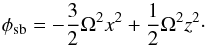 Mathematical equation: \begin{equation} \phi_{\rm sb}=-\frac{3}{2}\Omega^2 x^2 + \frac{1}{2} \Omega^2 z^2\cdot\label{phisb_eq} \end{equation}