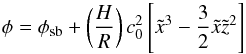 Mathematical equation: \begin{equation} \phi = \phi_{\rm sb} + \left( \frac{H}{R} \right) c_0^2 \left[ \tilde{x}^3 - \frac{3}{2} \tilde{x}\tilde{z}^2 \right] \end{equation}