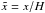 Mathematical equation: \hbox{$\tilde{x}=x/H$}
