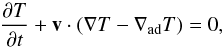 Mathematical equation: \begin{equation} \frac{\partial T}{\partial t} + \vec{v} \cdot (\nabla T - \nabla_{\rm ad}T) = 0, \end{equation}