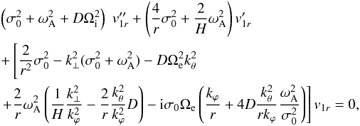 Mathematical equation: \begin{eqnarray} && \left(\sigma_0^2 + \omega_{\rm A}^2 + D \Omega_{\rm i}^2\right) \; v_{1r}'' + \left( \frac{4}{r} \sigma_0^2 + \frac{2}{H} \omega_{\rm A}^2 \right) v_{1r}' \\ \nonumber &&+ \left[ \frac{2}{r^2} \sigma_0^2 - k_{\perp}^2 (\sigma_0^2 + \omega_{\rm A}^2 ) - D \Omega_{\rm e}^2 k_{\theta}^2 \right. \\ \nonumber && \left. +\frac{2}{r} \omega_{\rm A}^2 \left( \frac{1}{H} \frac{k_{\perp}^2}{k_{\varphi}^2} - \frac{2}{r} \frac{k_{\theta}^2}{k_{\varphi}^2} D \right) - {\rm i} \sigma_0 \Omega_{\rm e} \left( \frac{k_{\varphi}}{r} + 4 D \frac{k_{\theta}^2}{r k_{\varphi}} \frac{\omega_{\rm A}^2}{\sigma_0^2} \right) \right] v_{1r} = 0, \end{eqnarray}