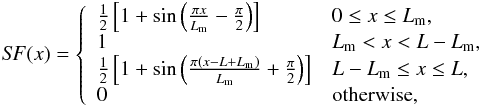 Mathematical equation: \begin{eqnarray*} S\!F(x) = \left\{ \begin{array}{ll} \frac{1}{2}\left[1+\sin\left(\frac{\pi x}{L_{\rm m}}-\frac{\pi}{2}\right)\right] & 0\leq x \leq L_{\rm m},\\ 1 & L_{\rm m} < x < L-L_{\rm m},\\ \frac{1}{2}\left[1+\sin\left(\frac{\pi (x-L+L_{\rm m})}{L_{\rm m}}+\frac{\pi}{2}\right)\right] & L-L_{\rm m} \leq x \leq L,\\ 0 & \mbox{{otherwise}},\\ \end{array} \right. \end{eqnarray*}