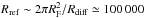 Mathematical equation: \hbox{$R_{\rm ref} \sim 2 \pi R_{\rm F}^2/R_{\rm diff} \simeq 100\,000$}