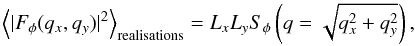 Mathematical equation: \begin{equation} \left\langle| F_{\phi}(q_x , q_y) | ^ 2\right\rangle_{\rm realisations}=L_x L_y S_\phi\left(q=\sqrt{q_x^2+q_y^2}\right), \label{densite} \end{equation}