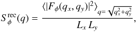 Mathematical equation: \begin{eqnarray} S_\phi^{\rm rec}(q) = \frac{\langle|F_\phi(q_x,q_y)|^2\rangle_{q=\sqrt{q_x^2+q_y^2}}}{L_x\,L_y}, \end{eqnarray}