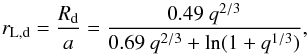 Mathematical equation: \begin{equation} r_\mathrm{L,d}=\frac{R_\mathrm{d}}{a}=\frac{0.49~q^{2/3}}{0.69~q^{2/3}+\ln(1+q^{1/3})}, \end{equation}