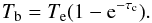 Mathematical equation: \begin{equation} T_{\rm b} = T_{\rm e}(1-{\rm e}^{-\tau_{\rm c}}) . \end{equation}