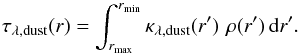 Mathematical equation: \begin{equation} \label{e:optdepth} \tau_{\lambda,\rm dust}(r)=\int^{r_{\rm min}}_{r_{\rm max}} \kappa_{\lambda,\rm dust}(r')\,\, \rho(r')\, \mathrm{d}r'. \end{equation}