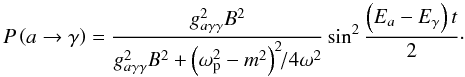 Mathematical equation: \begin{equation} P\left(a\rightarrow\gamma\right)={g_{a\gamma\gamma}^2B^2\over g_{a\gamma\gamma}^2B^2+ \left(\omega _{\rm p}^2-m^2\right)^2\!\!/4\omega^2}\sin ^2{\left(E_a-E_{\gamma}\right)t\over 2}\cdot \end{equation}