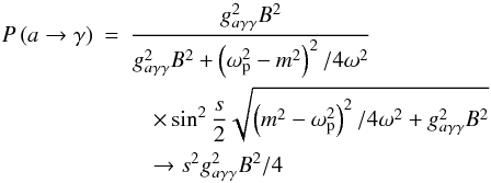 Mathematical equation: \begin{eqnarray} P\left(a\rightarrow\gamma\right)&=&{g_{a\gamma\gamma}^2B^2\over g_{a\gamma\gamma}^2B^2+ \left(\omega _{\rm p}^2-m^2\right)^2/4\omega^2\nonumber}\\ &&\quad\times\sin ^2{{s\over 2}\sqrt{\left(m^2-\omega _{\rm p}^2\right)^2 /4\omega ^2 +g_{a\gamma\gamma}^2B^2}}\nonumber\\ &&\quad\rightarrow s^2g_{a\gamma\gamma}^2B^2/4 \end{eqnarray}