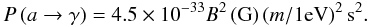 Mathematical equation: \begin{equation} P\left(a\rightarrow\gamma\right)=4.5\times 10^{-33}B^2\left({\rm G}\right)\left(m/1 {\rm eV}\right)^2\rm s^2. \end{equation}