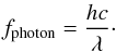 Mathematical equation: $$ f_{\rm photon} = \frac{hc}{\lambda}\cdot $$